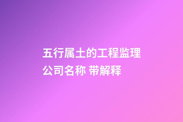 五行属土的工程监理公司名称 带解释-第1张-公司起名-玄机派